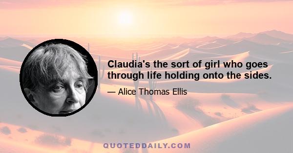 Claudia's the sort of girl who goes through life holding onto the sides.