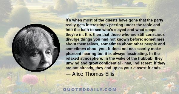 It's when most of the guests have gone that the party really gets interesting - peering under the table and into the bath to see who's stayed and what shape they're in. It is then that those who are still conscious