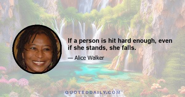 If a person is hit hard enough, even if she stands, she falls.