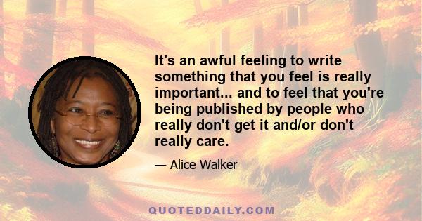 It's an awful feeling to write something that you feel is really important... and to feel that you're being published by people who really don't get it and/or don't really care.