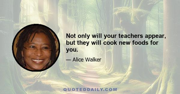 Not only will your teachers appear, but they will cook new foods for you.