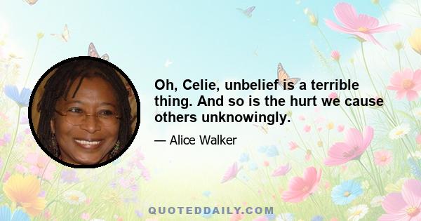 Oh, Celie, unbelief is a terrible thing. And so is the hurt we cause others unknowingly.