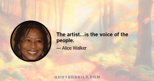 The artist...is the voice of the people.