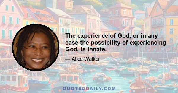 The experience of God, or in any case the possibility of experiencing God, is innate.