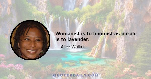 Womanist is to feminist as purple is to lavender.