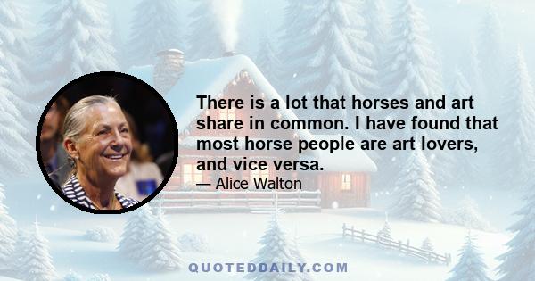 There is a lot that horses and art share in common. I have found that most horse people are art lovers, and vice versa.