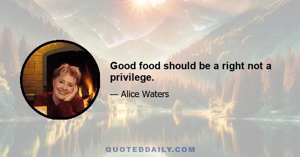 Good food should be a right not a privilege.