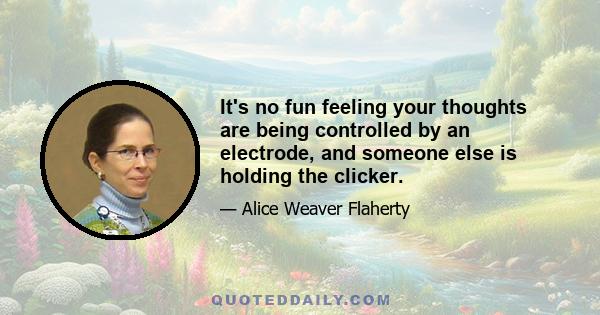 It's no fun feeling your thoughts are being controlled by an electrode, and someone else is holding the clicker.