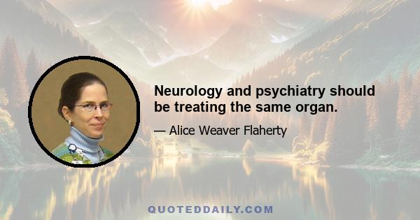 Neurology and psychiatry should be treating the same organ.