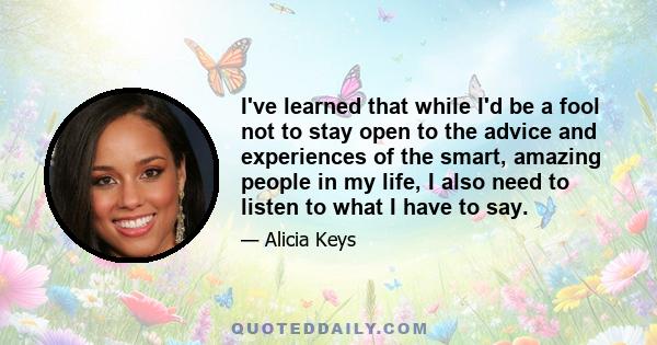 I've learned that while I'd be a fool not to stay open to the advice and experiences of the smart, amazing people in my life, I also need to listen to what I have to say.