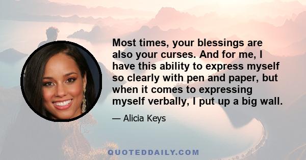 Most times, your blessings are also your curses. And for me, I have this ability to express myself so clearly with pen and paper, but when it comes to expressing myself verbally, I put up a big wall.