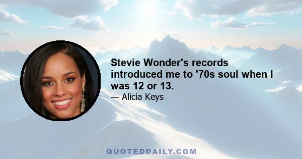 Stevie Wonder's records introduced me to '70s soul when I was 12 or 13.