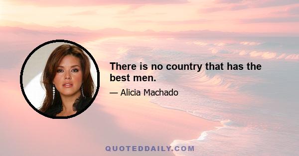 There is no country that has the best men.