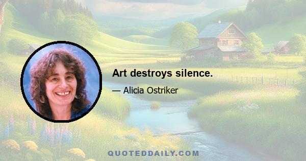 Art destroys silence.