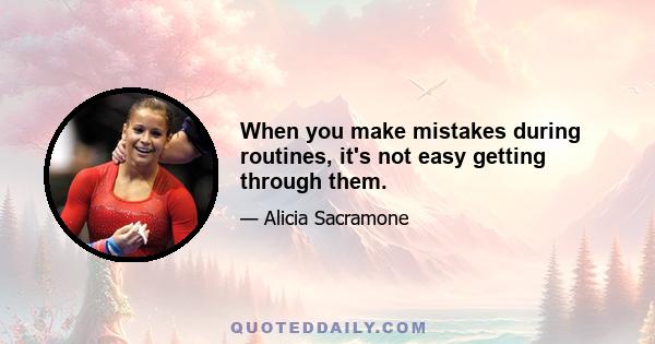 When you make mistakes during routines, it's not easy getting through them.