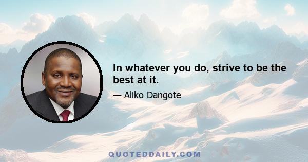 In whatever you do, strive to be the best at it.