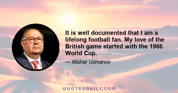 It is well documented that I am a lifelong football fan. My love of the British game started with the 1966 World Cup.