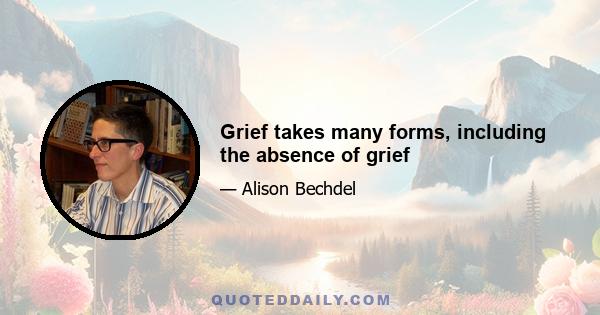 Grief takes many forms, including the absence of grief