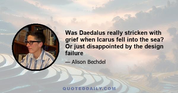 Was Daedalus really stricken with grief when Icarus fell into the sea? Or just disappointed by the design failure