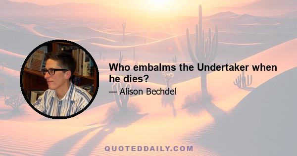 Who embalms the Undertaker when he dies?