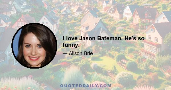 I love Jason Bateman. He's so funny.