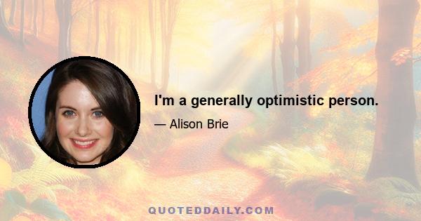 I'm a generally optimistic person.