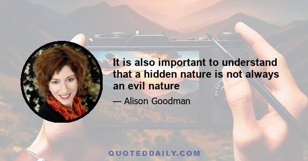 It is also important to understand that a hidden nature is not always an evil nature