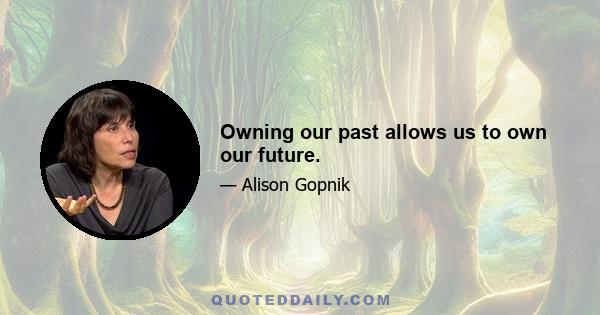 Owning our past allows us to own our future.