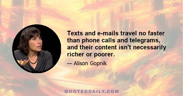 Texts and e-mails travel no faster than phone calls and telegrams, and their content isn't necessarily richer or poorer.