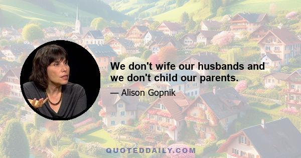 We don't wife our husbands and we don't child our parents.