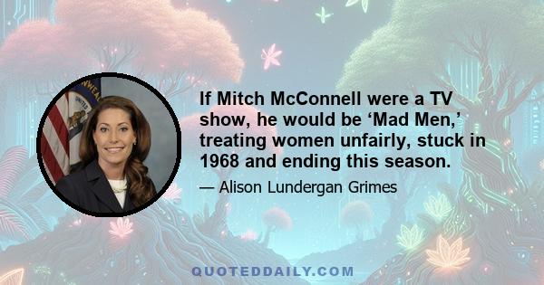 If Mitch McConnell were a TV show, he would be ‘Mad Men,’ treating women unfairly, stuck in 1968 and ending this season.