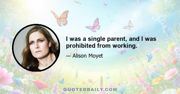 I was a single parent, and I was prohibited from working.