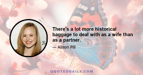 There's a lot more historical baggage to deal with as a wife than as a partner.