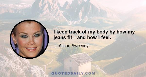 I keep track of my body by how my jeans fit—and how I feel.