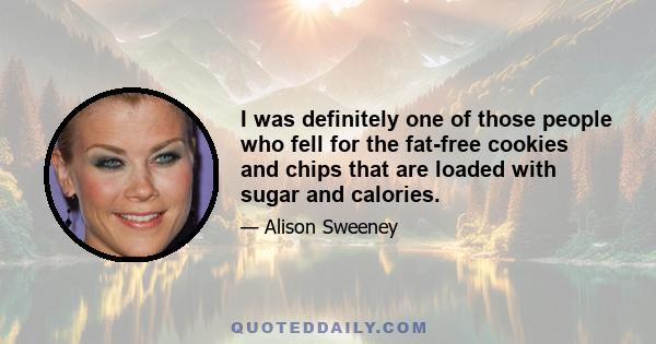 I was definitely one of those people who fell for the fat-free cookies and chips that are loaded with sugar and calories.