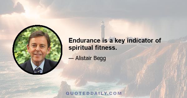 Endurance is a key indicator of spiritual fitness.