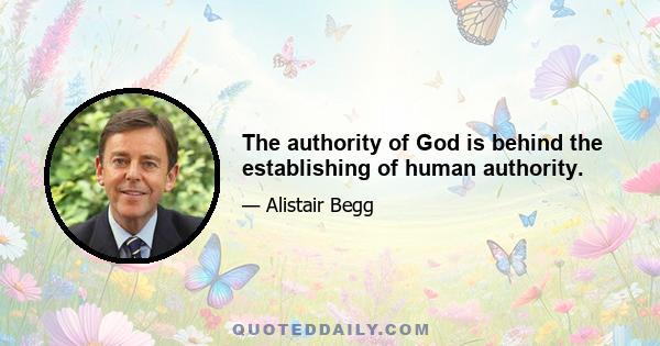 The authority of God is behind the establishing of human authority.