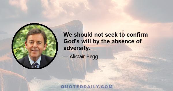 We should not seek to confirm God's will by the absence of adversity.