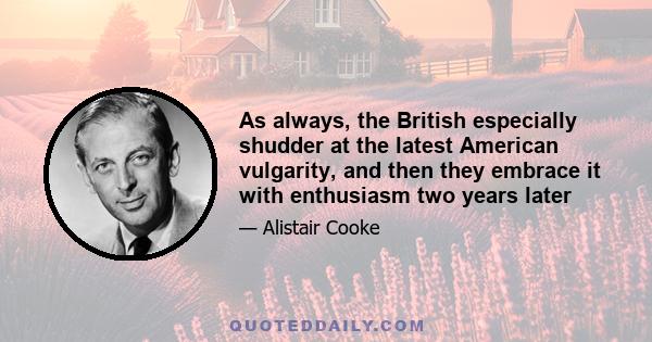 As always, the British especially shudder at the latest American vulgarity, and then they embrace it with enthusiasm two years later