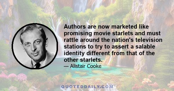 Authors are now marketed like promising movie starlets and must rattle around the nation's television stations to try to assert a salable identity different from that of the other starlets.