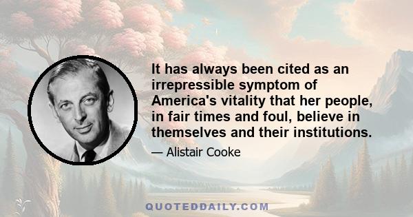 It has always been cited as an irrepressible symptom of America's vitality that her people, in fair times and foul, believe in themselves and their institutions.