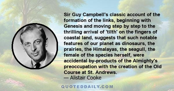 Sir Guy Campbell's classic account of the formation of the links, beginning with Genesis and moving step by step to the thrilling arrival of 'tilth' on the fingers of coastal land, suggests that such notable features of 