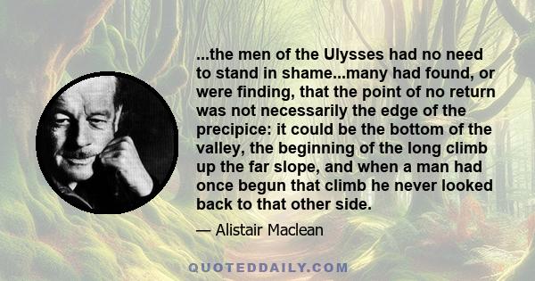 ...the men of the Ulysses had no need to stand in shame...many had found, or were finding, that the point of no return was not necessarily the edge of the precipice: it could be the bottom of the valley, the beginning