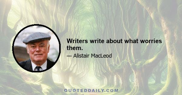 Writers write about what worries them.