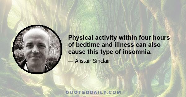 Physical activity within four hours of bedtime and illness can also cause this type of insomnia.