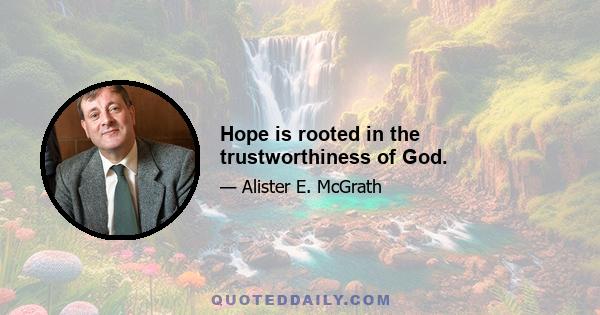 Hope is rooted in the trustworthiness of God.