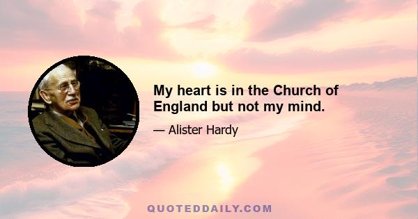 My heart is in the Church of England but not my mind.