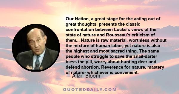 Our Nation, a great stage for the acting out of great thoughts, presents the classic confrontation between Locke's views of the state of nature and Rousseau's criticism of them... Nature is raw material, worthless