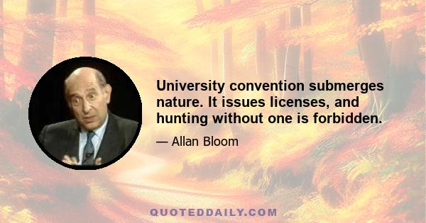 University convention submerges nature. It issues licenses, and hunting without one is forbidden.