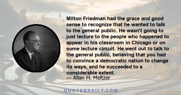 Milton Friedman had the grace and good sense to recognize that he wanted to talk to the general public. He wasn't going to just lecture to the people who happened to appear in his classroom in Chicago or on some lecture 